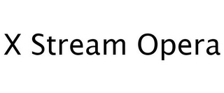 X STREAM OPERA