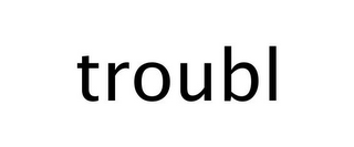 TROUBL