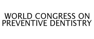 WORLD CONGRESS ON PREVENTIVE DENTISTRY