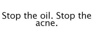 STOP THE OIL. STOP THE ACNE.