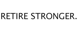 RETIRE STRONGER.