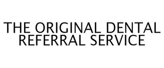 THE ORIGINAL DENTAL REFERRAL SERVICE