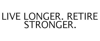 LIVE LONGER. RETIRE STRONGER.