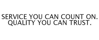 SERVICE YOU CAN COUNT ON. QUALITY YOU CAN TRUST.