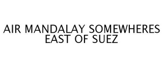 AIR MANDALAY SOMEWHERES EAST OF SUEZ