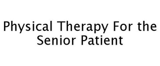 PHYSICAL THERAPY FOR THE SENIOR PATIENT