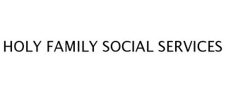 HOLY FAMILY SOCIAL SERVICES