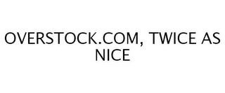 OVERSTOCK.COM, TWICE AS NICE