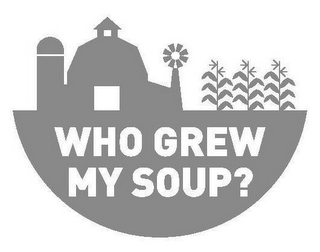 WHO GREW MY SOUP?