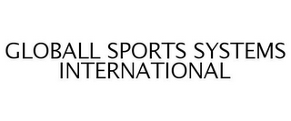 GLOBALL SPORTS SYSTEMS INTERNATIONAL