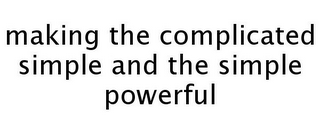 MAKING THE COMPLICATED SIMPLE AND THE SIMPLE POWERFUL