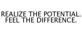 REALIZE THE POTENTIAL. FEEL THE DIFFERENCE.