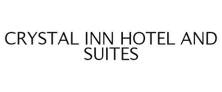 CRYSTAL INN HOTEL AND SUITES