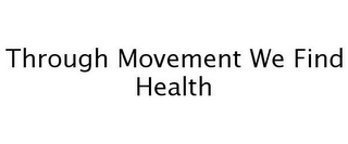 THROUGH MOVEMENT WE FIND HEALTH