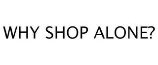 WHY SHOP ALONE?