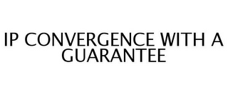 IP CONVERGENCE WITH A GUARANTEE