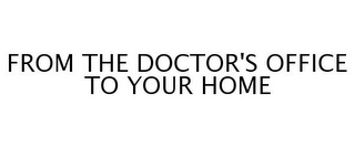 FROM THE DOCTOR'S OFFICE TO YOUR HOME