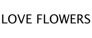 LOVE FLOWERS