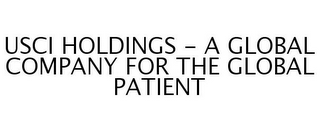 USCI HOLDINGS - A GLOBAL COMPANY FOR THE GLOBAL PATIENT