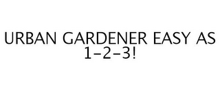 URBAN GARDENER EASY AS 1-2-3!