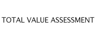 TOTAL VALUE ASSESSMENT