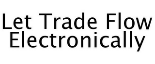 LET TRADE FLOW ELECTRONICALLY