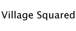 VILLAGE SQUARED