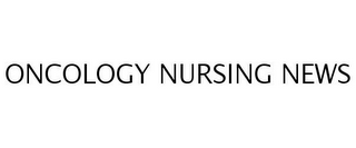 ONCOLOGY NURSING NEWS