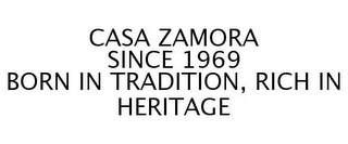 CASA ZAMORA SINCE 1969 BORN IN TRADITION, RICH IN HERITAGE