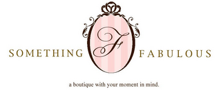 F SOMETHING FABULOUS A BOUTIQUE WITH YOUR MOMENT IN MIND.