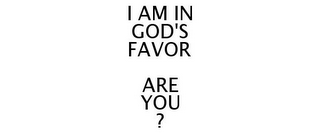 I AM IN GOD'S FAVOR ARE YOU ?