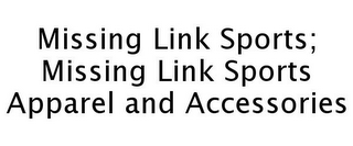 MISSING LINK SPORTS; MISSING LINK SPORTS APPAREL AND ACCESSORIES