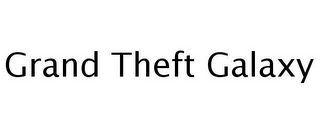 GRAND THEFT GALAXY