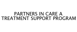 PARTNERS IN CARE A TREATMENT SUPPORT PROGRAM