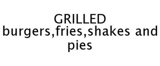 GRILLED BURGERS,FRIES,SHAKES AND PIES