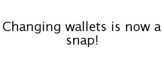 CHANGING WALLETS IS NOW A SNAP!