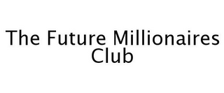 THE FUTURE MILLIONAIRES CLUB