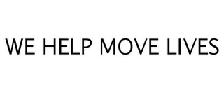 WE HELP MOVE LIVES