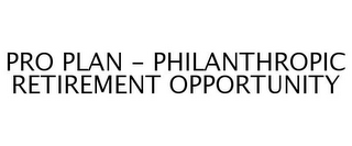 PRO PLAN - PHILANTHROPIC RETIREMENT OPPORTUNITY