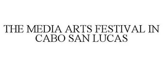 THE MEDIA ARTS FESTIVAL IN CABO SAN LUCAS