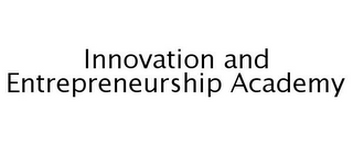 INNOVATION AND ENTREPRENEURSHIP ACADEMY