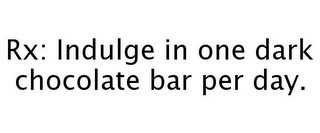 RX: INDULGE IN ONE DARK CHOCOLATE BAR PER DAY.