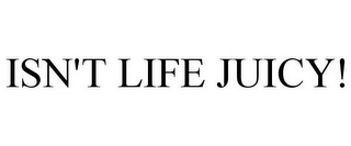 ISN'T LIFE JUICY!