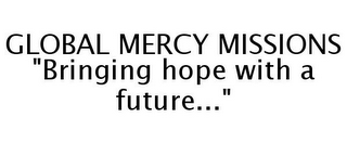 GLOBAL MERCY MISSIONS "BRINGING HOPE WITH A FUTURE..."