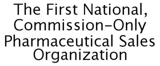 THE FIRST NATIONAL, COMMISSION-ONLY PHARMACEUTICAL SALES ORGANIZATION