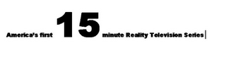 AMERICA'S FIRST 15 MINUTE REALITY TELEVISION SERIES