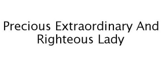PRECIOUS EXTRAORDINARY AND RIGHTEOUS LADY