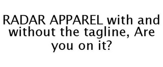 RADAR APPAREL WITH AND WITHOUT THE TAGLINE, ARE YOU ON IT?