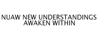 NUAW NEW UNDERSTANDINGS AWAKEN WITHIN