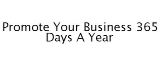 PROMOTE YOUR BUSINESS 365 DAYS A YEAR